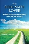 The Soulmate Lover: A Guide to Passionate and Lasting Love, Sex, and Intimacy The Soulmate Lover: A Guide to Passionate and Lasting Love, Sex, and Intimacy