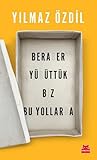 Beraber Yürüttük Biz Bu Yollarda by Yılmaz Özdil