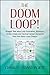 The DOOM LOOP!: Straight Talk about Job Frustration, Boredom, Career Crises and Tactical Career Decisions from the Doom Loop Creator.
