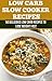 Low Carb: Slow Cooker Recipes - 50 Delicious Low Carb Recipes to Lose Weight Fast (Dash Diet, Slow Cooker Meals, Low Carb Cookbook, Slow Cooker Recipes, Slow Cooker, Low Carb, Vegan Recipes)