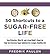 50 Shortcuts to a Sugar-Free Life: How Pistachios, Olive Oil, and a Good Night's Sleep Can Help You Overcome Sugar Addiction for a Longer, Healthier Life