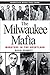 The Milwaukee Mafia: Mobste...