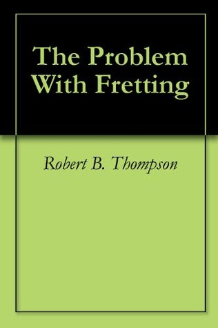 The Problem With Fretting
