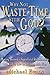 Why Not Waste Time With God?: Moving Beyond a Superficial Relationship with God to Live in Intimacy with Him
