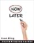Now Later