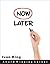 Now Later