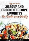 Enjoy The Season: 35 Soup and Crockpot Recipe Favorites for Health and Vitality