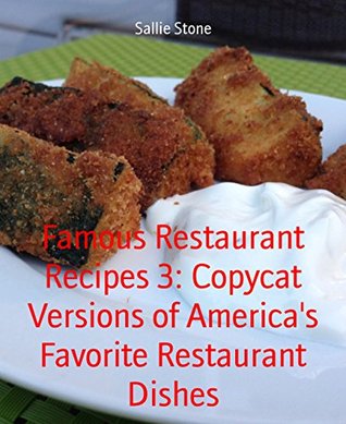 Famous Restaurant Recipes 3: Copycat Versions of America's Favorite Restaurant Dishes (Kindle Edition)