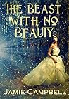 The Beast with No Beauty by Jamie  Campbell
