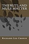 The Rutland Mule Matter by Richard Lee Cronin