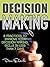 DECISION MAKING: 8 Practices to Improve Your Decision Making Skills in Less Than 7 Days