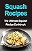 Squash Recipes: The Ultimate Squash Recipe Cookbook