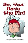 So, You Have the Flu! (So, You Have... Book 1) So, You Have the Flu! (So, You Have... Book 1)