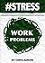 #STRESS: Work Problems: How To Overcome Stress At Work And Keep Calm For The Overworked And Overwhelmed To Increase Productivity And Get Things Done (stress ... relief, less, worry, help, tip Book 5)