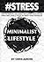#STRESS: The Minimalist Lifestyle: How To Simplify, Organize, And Declutter Your Life For Stress Free Living And Focus On What’s Most Important (stress ... relief, less, worry, help, tip Book 8)
