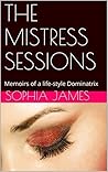 THE MISTRESS SESSIONS: Memoirs of a life-style Dominatrix