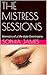 THE MISTRESS SESSIONS: Memoirs of a life-style Dominatrix