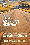 The Last American Highway: A Journey Through Time Down U.S. Route 83: Nebraska Kansas Oklahoma