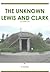 The Unknown Lewis and Clark 2nd Edition