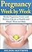 Pregnancy Week by Week: Weekly Pregnancy Guide with Wellness Tips for a Healthy and Happy Mom and Baby (pregnancy, pregnancy week by week, pregnancy books, prenatal yoga, pregnancy nutrition)
