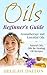 Oils: Aromatherapy, Essential Oils - Beginner's Guide to Natural Oils, Oils for Healing, and Oil Recipes (Oils, Essential Oils, Aromatherapy, Natural Remedies, ... for healing, Essential Oils For Beginners)