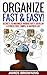 Organize: Fast & Easy! Secrets to Maximize Productivity, Develop a Stress Free, Simple & Happier Life (Organized life, organized home, de clutter, stress free, productivity, success)