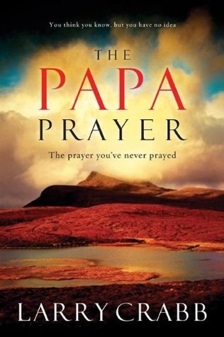 The Papa Prayer: The Prayer You've Never Prayed (Hardcover)