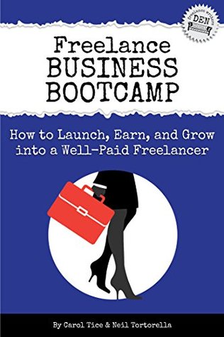 Freelance Business Bootcamp: How to Launch, Earn, and Grow into a Well-Paid Freelancer (Freelance Writers Den Book 4)