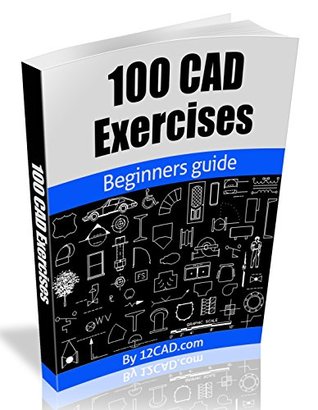 100 CAD Exercises - Learn by Practicing!: Learn to design 2D and 3D Models by Practicing with these 100 CAD Exercises! (Kindle Edition)