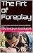 The Art of Foreplay: Foreplay Ideas That Would Drive Any Woman Wild