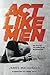 Act Like Men by James MacDonald