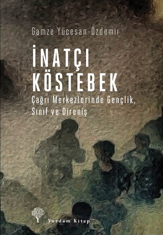 İnatçı Köstebek: Çağrı Merkezlerinde Gençlik, Sınıf ve Direniş