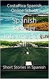 Spanish Reader Intermediate II: Short Stories in Spanish (Spanish Reader for Beginner, Intermediate & Advanced Students nº 4) (Spanish Edition) Spanish Reader Intermediate II: Short Stories in Spanish (Spanish Reader for Beginner, Intermediate & Advanced Students nº 4) (Spanish Edition)