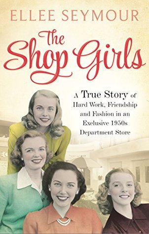The Shop Girls: A True Story of Hard Work, Friendship and Fashion in an Exclusive 1950s Department Store (Kindle Edition)