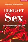 Urkraft Sex: Wie Sexualität unser Leben lenkt