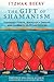 The Gift of Shamanism: Visi...