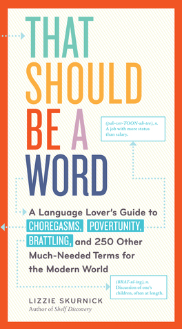 That Should Be a Word: A Language Lover s Guide to Choregasms, Povertunity, Brattling, and 250 Other Much-Needed Terms for the Modern World (Paperback)