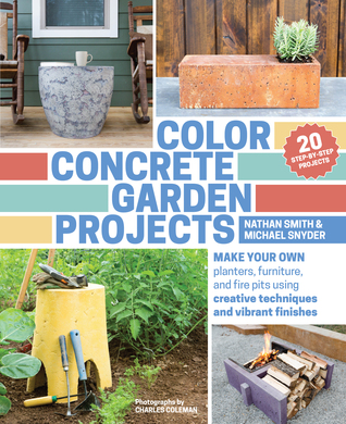 Color Concrete Garden Projects: Make Your Own Planters, Furniture, and Fire Pits Using Creative Techniques and Vibrant Finishes (Paperback)