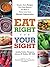 Eat Right for Your Sight: Simple, Tasty Recipes that Help Reduce the Risk of Vision Loss from Macular Degeneration