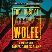 The House Of Wolfe A Border Noir By James Carlos Blake