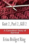 Book cover for Knit 2, Purl 2, Kill 2: A Caretaker's Story of Survival