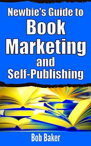 The Newbie's Guide to Book Marketing and Self-Publishing (Kindle Edition)