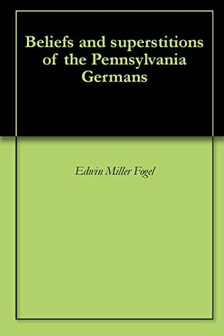 Beliefs and superstitions of the Pennsylvania Germans (Kindle Edition)