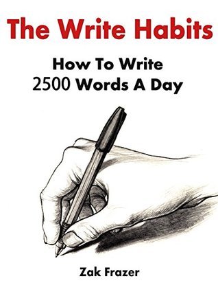 The Write Habits: How To Write 2500 Words A Day (Kindle Edition)
