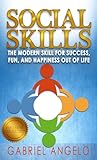 Social Skills: The Modern Skill for Success, Fun, and Happiness Out of Life