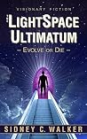 The LightSpace Ultimatum by Sidney C. Walker The LightSpace Ultimatum by Sidney C. Walker