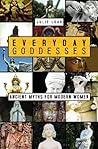 Everyday Goddesses: Ancient Myths for Modern Women