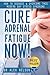 Cure: Adrenal Fatigue: How to Diagnose & Overcome This Modern Day Stress Syndrome ( Hormones, Sleep, Anxiety, Weight Loss, Diet, Burn Fat, Depression, Management, Thyroid, Reset, PMS)