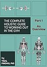 Fitness Books: The Essentials of Working Out in the Gym - An Overview (The Complete Holistic Guide to Working Out in the Gym Book 1)