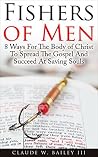 FISHERS OF MEN: 8 Ways For the Body of Christ To Spread The Gospel And Succeed at Saving Souls FISHERS OF MEN: 8 Ways For the Body of Christ To Spread The Gospel And Succeed at Saving Souls